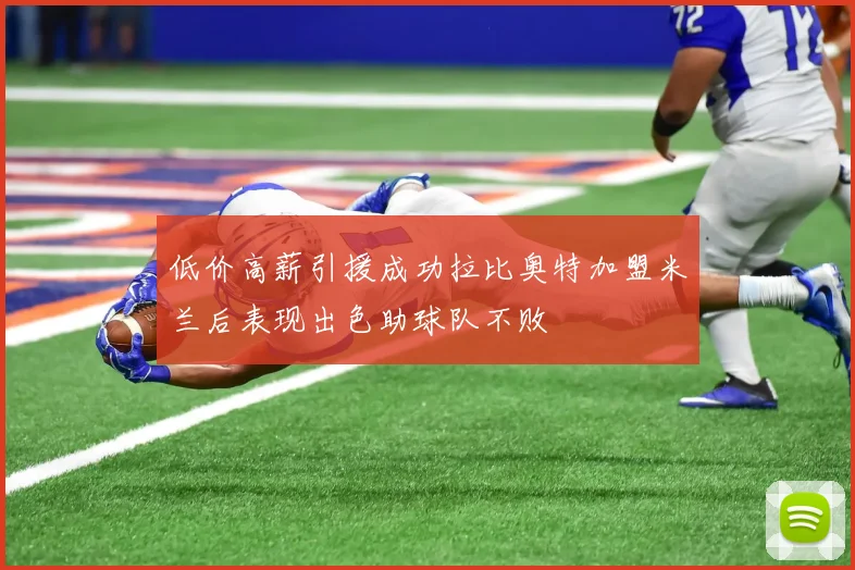 低价高薪引援成功拉比奥特加盟米兰后表现出色助球队不败